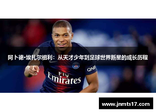 阿卜德·埃扎尔祖利:从天才少年到足球世界新星的成长历程 阿卜德·埃扎尔祖利:从天才少年到足球世界新星的成长历程