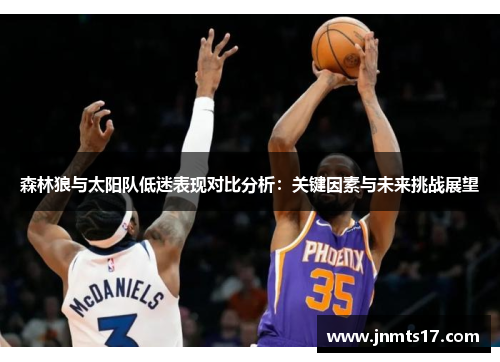 森林狼与太阳队低迷表现对比分析：关键因素与未来挑战展望