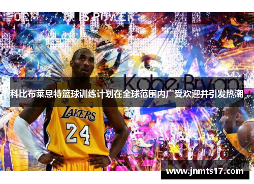 科比布莱恩特篮球训练计划在全球范围内广受欢迎并引发热潮 科比布莱恩特篮球训练计划在全球范围内广受欢迎并引发热潮