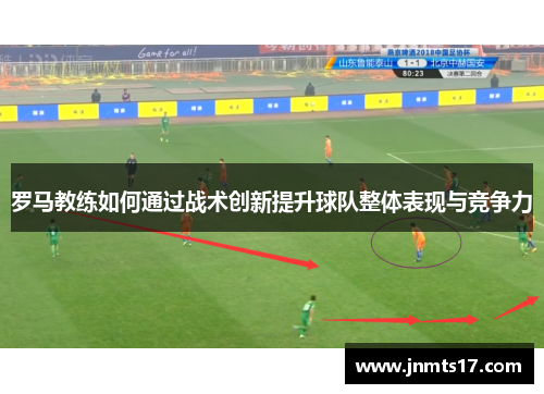罗马教练如何通过战术创新提升球队整体表现与竞争力