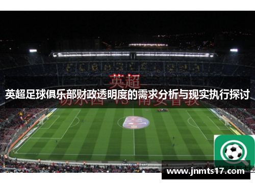 英超足球俱乐部财政透明度的需求分析与现实执行探讨 英超足球俱乐部财政透明度的需求分析与现实执行探讨