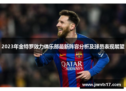 2023年金特罗效力俱乐部最新阵容分析及球员表现展望 2023年金特罗效力俱乐部最新阵容分析及球员表现展望
